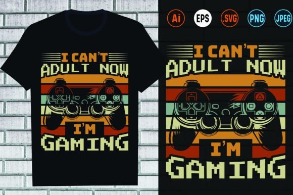 I Can t Adult Now I m Gaming Design: Graphics for Print Templates